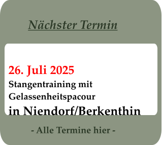 - Alle Termine hier - 26. Juli 2025 Stangentraining mit Gelassenheitspacour in Niendorf/Berkenthin Nächster Termin
