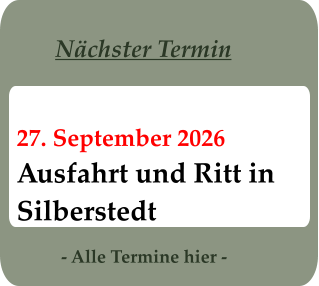 - Alle Termine hier - 27. September 2026 Ausfahrt und Ritt inSilberstedt Nächster Termin